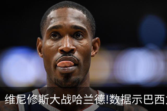 维尼修斯大战哈兰德!数据示巴西力克挪威晋级